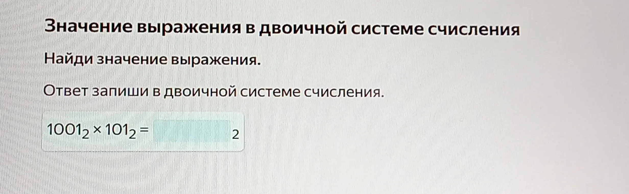Найди значение выражения $1001_2 \times 101_2$ в двоичной системе счисления.