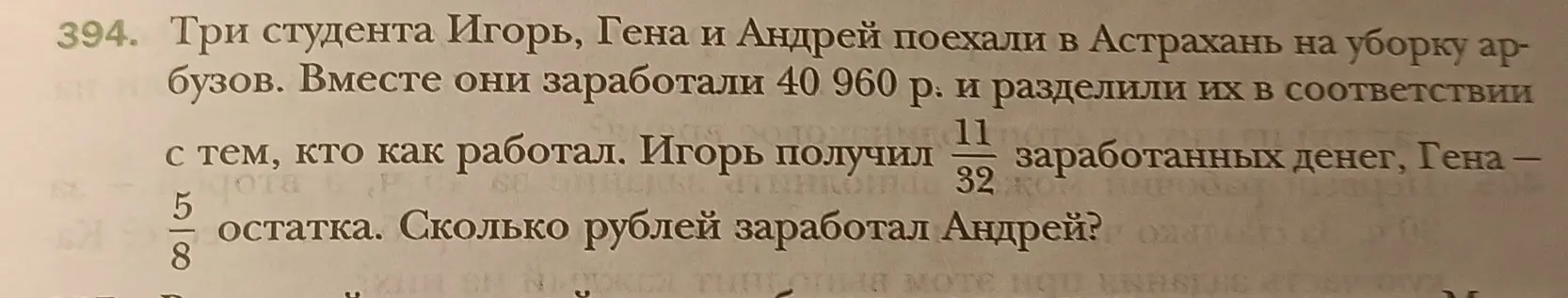 Вычисли, сколько рублей заработал Андрей, если три студента заработали 40960 р., Игорь получил 11/32 заработанных денег, Гена - 5/8 остатка.