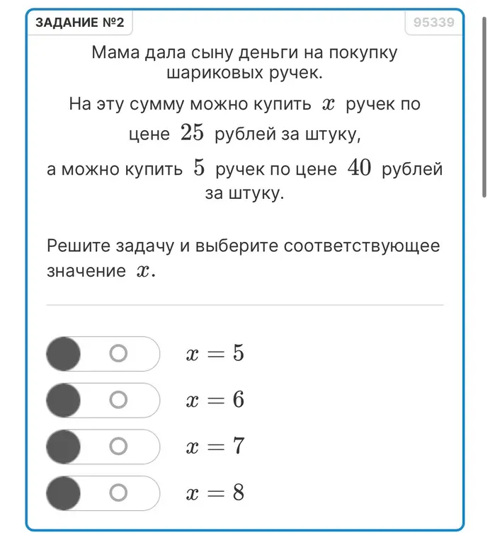Реши задачу и выбери соответствующее значение x: мама дала сыну деньги на покупку шариковых ручек. На эту сумму можно купить x ручек по цене 25 рублей за штуку, а можно купить 5 ручек по цене 40 рублей за штуку.