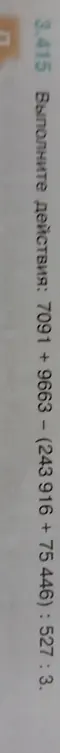 Выполни действия: 7091 + 9663 - (243916 + 75446): 527 : 3