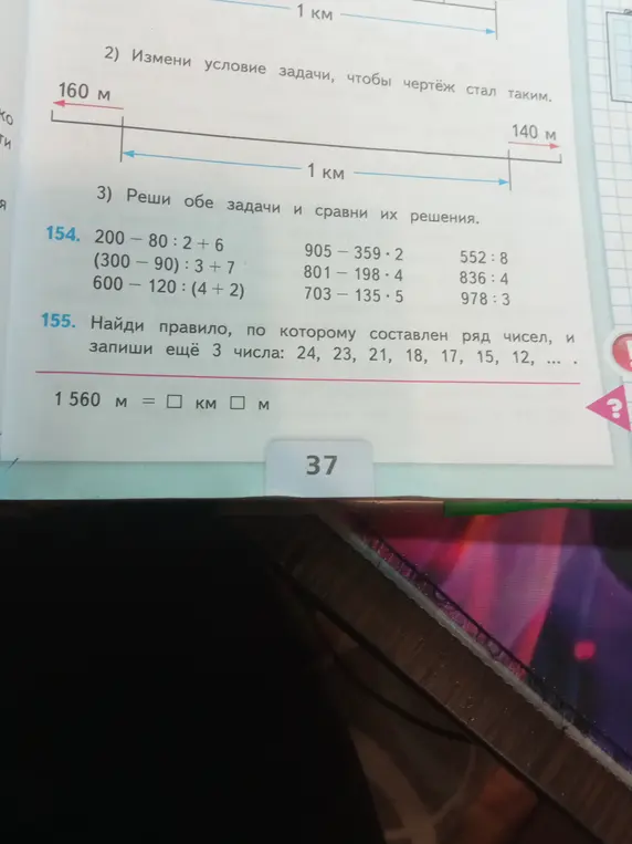 Найди правило, по которому составлен ряд чисел: 24, 23, 21, 18, 17, 15, 12 и запиши еще 3 числа. Переведи 1560 м в километры и метры.
