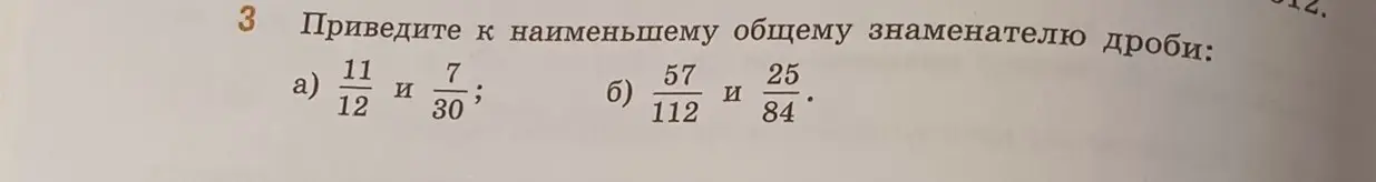 Приведи дроби к наименьшему общему знаменателю: а) 11/12 и 7/30; б) 57/112 и 25/84