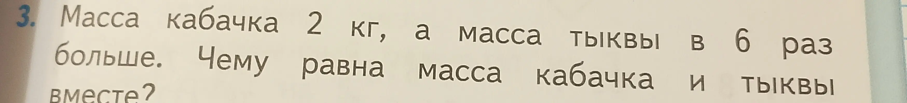 Вычисли массу кабачка и тыквы вместе, если масса кабачка 2 кг, а масса тыквы в 6 раз больше.