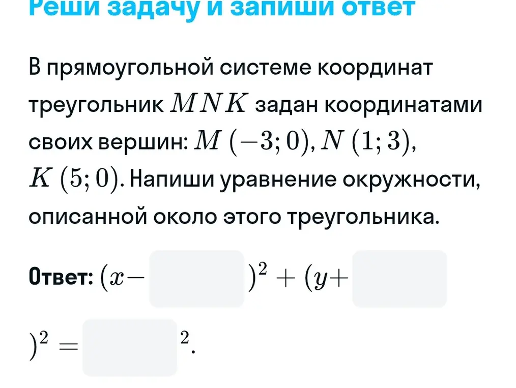 Напиши уравнение окружности, описанной около треугольника MNK с координатами вершин M(-3; 0), N(1; 3), K(5; 0).