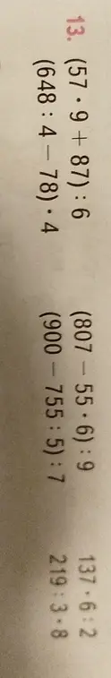 Вычисли значения выражений: (57*9+87):6, (807-55*6):9, (648:4-78)*4, (900-755:5):7, 137*6:2, 219:3-8
