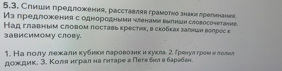 Спиши предложения, расставляя знаки препинания, из предложения с однородными членами выпиши словосочетания, над главным словом поставь крестик, в скобках запиши вопрос к зависимому слову.