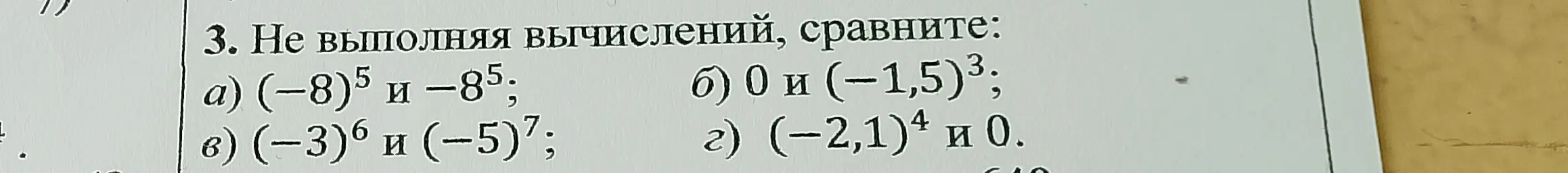 Не выполняя вычислений, сравни числа: (-8)^5 и -8^5; 0 и (-1,5)^3; (-3)^6 и (-5)^7; (-2,1)^4 и 0.