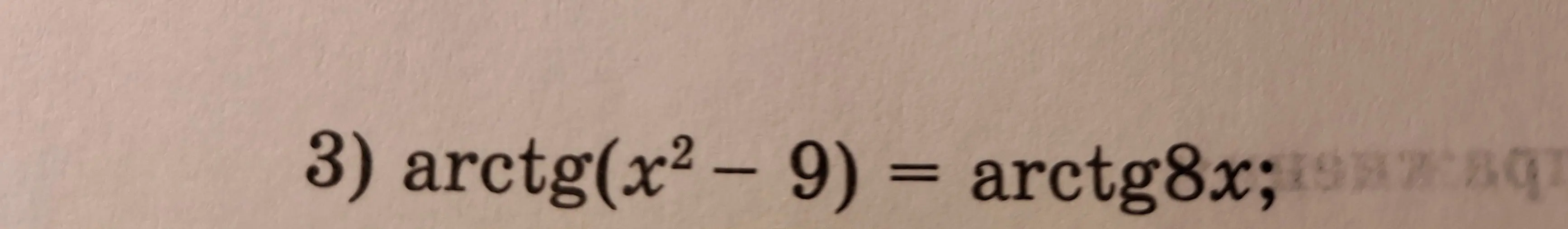 Реши уравнение arctg(x² - 9) = arctg8x