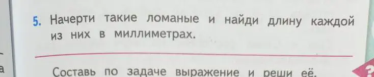 Начерти такие ломаные и найди длину каждой из них в миллиметрах. Составь по задаче выражение и реши её.