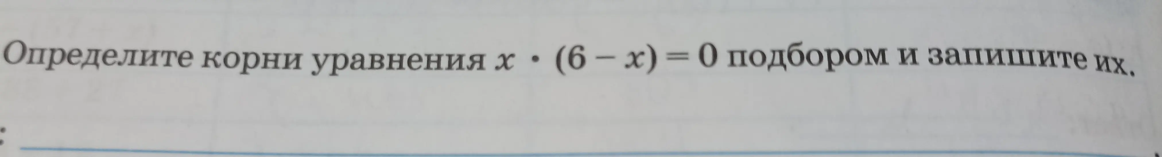 Определи корни уравнения x * (6-x) = 0 подбором и запиши их.