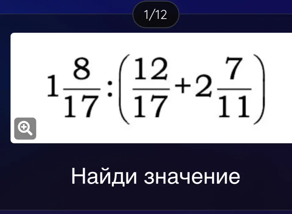 Найди значение выражения $1\frac{8}{17}:(\frac{12}{17}+2\frac{7}{11})$