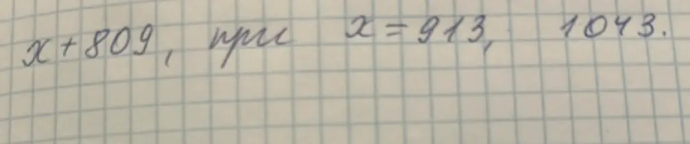 Вычисли значение выражения x+809 при x=913 и x=1043