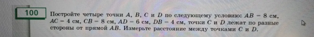 Построй четыре точки A, B, C и D по условию: AB = 8 см, AC = 4 см, CB = 8 см, AD = 6 см, DB = 4 см, точки C и D лежат по разные стороны от прямой AB. Измерь расстояние между точками C и D.