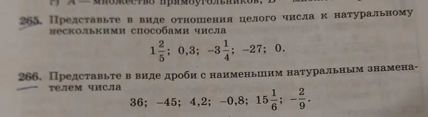 Представь в виде отношения целого числа к натуральному несколькими способами числа $1\frac{2}{5}$; 0,3; -3$\frac{1}{4}$; -27; 0 и представь в виде дроби с наименьшим натуральным знаменателем числа 36; -45; 4,2; -0,8; 15$\frac{1}{6}$; -$\frac{2}{9}$.