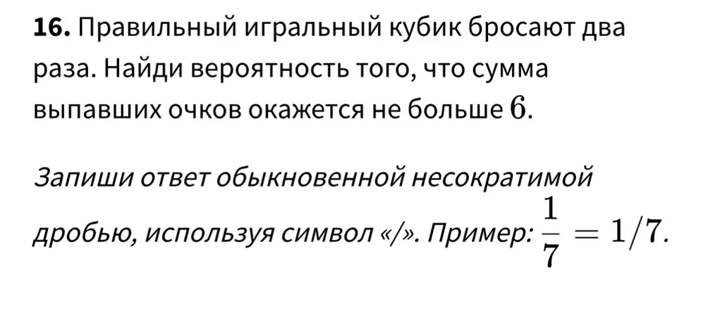 Найди вероятность того, что сумма выпавших очков на игральном кубике, брошенном два раза, окажется не больше 6.