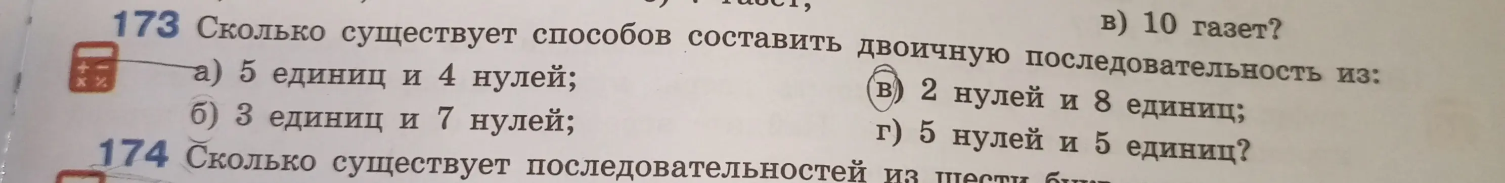Определи количество способов составить двоичную последовательность из: а) 5 единиц и 4 нулей; б) 3 единиц и 7 нулей; в) 2 нулей и 8 единиц; г) 5 нулей и 5 единиц