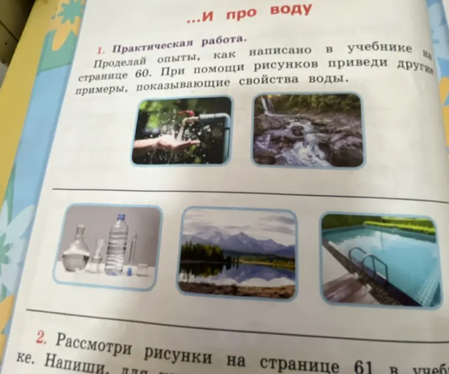 Проделай опыты, как написано в учебнике на странице 60, и приведи другие примеры, показывающие свойства воды.