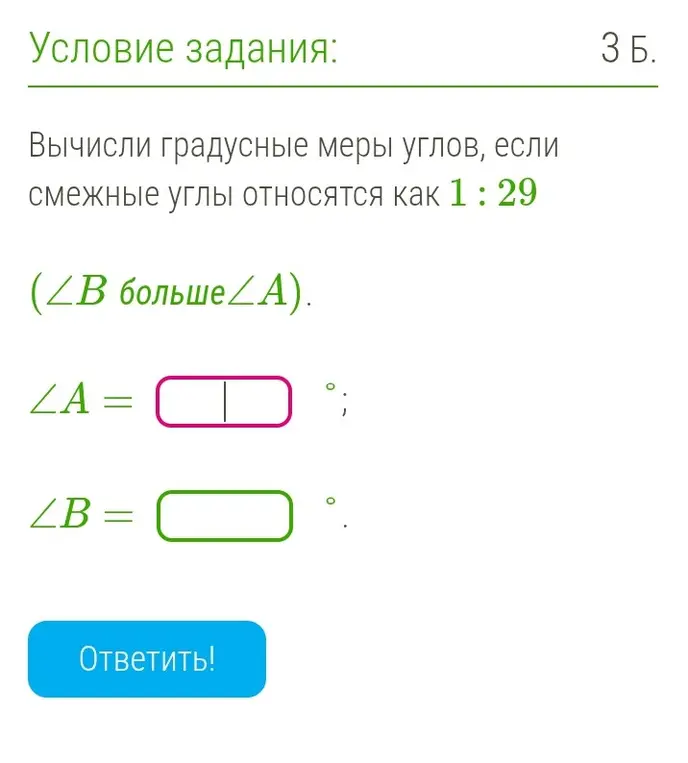 Вычисли градусные меры углов, если смежные углы относятся как 1:29.
