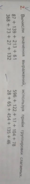 Вычисли значения выражений: 87 + 139 +213 +61, 368 +73 +27 + 132, 596 + 122 +17 + 104+78, 28 +65 +454 + 135 +46, используя приём группировки слагаемых.