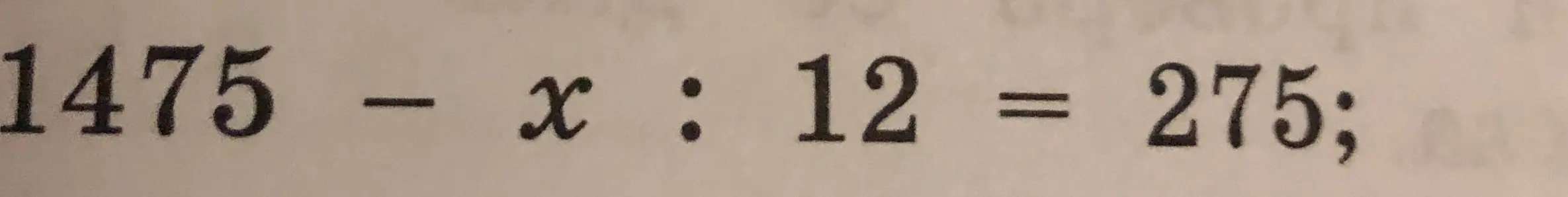 Найди x в уравнении 1475 - x : 12 = 275