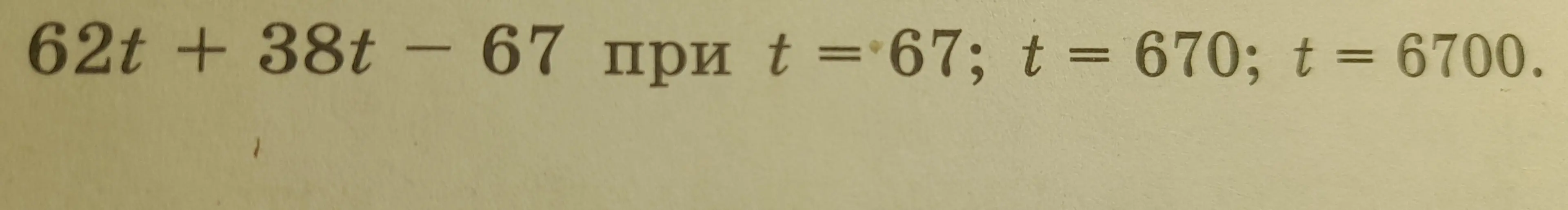 Вычисли значение выражения 62t + 38t - 67 при t = 67; t = 670; t = 6700