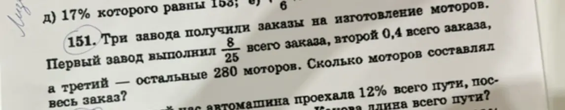 Реши задачу про три завода, которые получили заказы на изготовление моторов: первый завод выполнил 8/25 всего заказа, второй 0,4 всего заказа, а третий остальные 280 моторов. Сколько моторов составлял весь заказ?