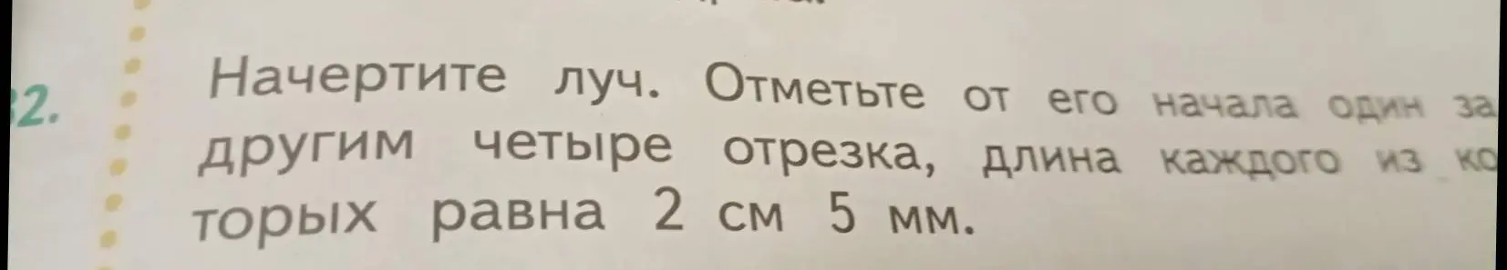 Начерти луч и отметь от его начала четыре отрезка длиной 2 см 5 мм.