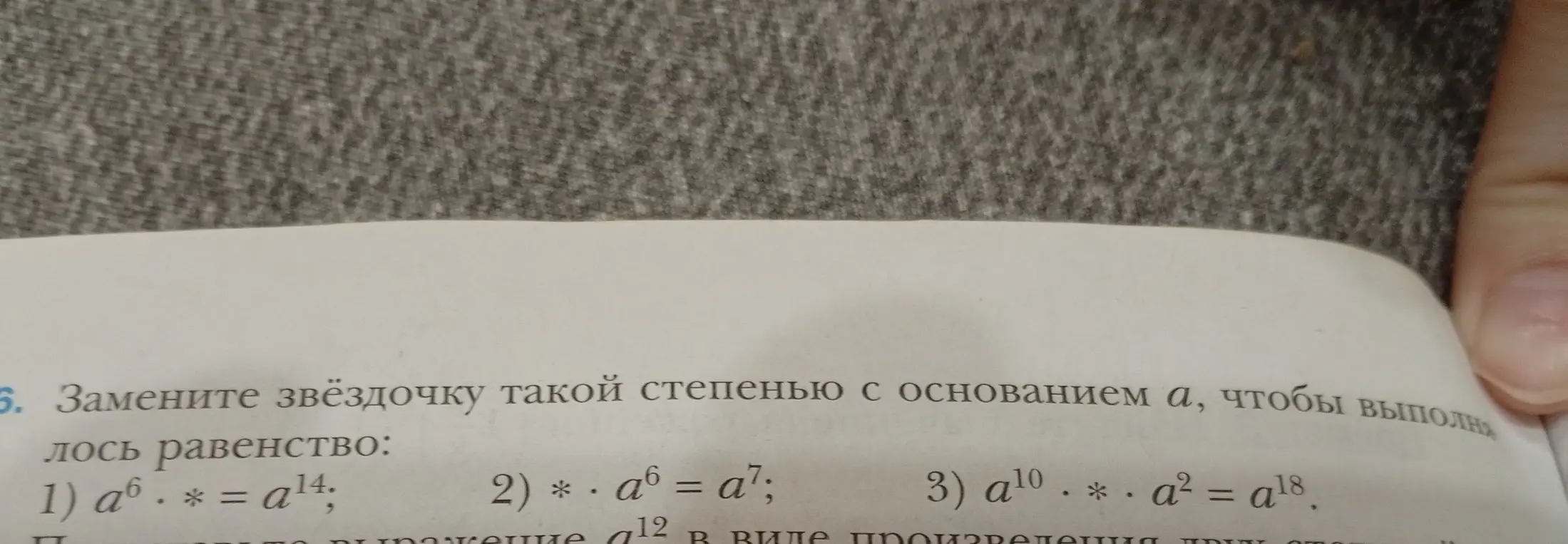 Замени звездочку такой степенью с основанием a, чтобы выполнялось равенство: 1) a⁶ * = a¹⁴; 2) * * a⁶ = a⁷; 3) a¹⁰ * a² = a¹⁸.