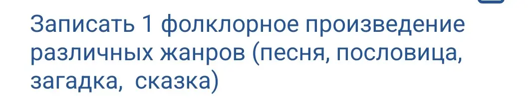 Запиши 1 фольклорное произведение различных жанров (песня, пословица, загадка, сказка).