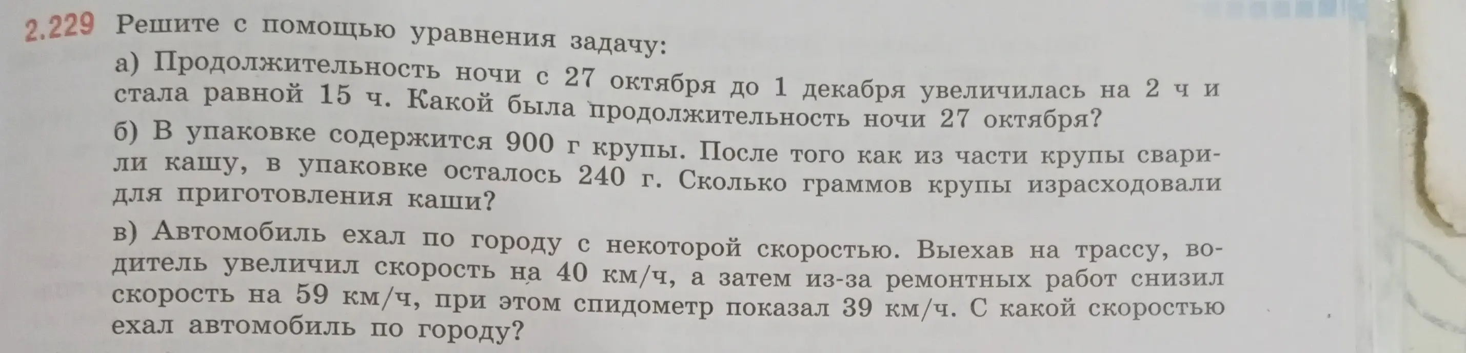 Реши задачу: а) Найди продолжительность ночи 27 октября, если известно, что с 27 октября до 1 декабря она увеличилась на 2 ч и стала 15 ч. б) Вычисли, сколько граммов крупы израсходовали для приготовления каши, если в упаковке было 900 г, а осталось 240 г. в) Определи скорость автомобиля по городу, если после увеличения на 40 км/ч и уменьшения на 59 км/ч спидометр показал 39 км/ч.