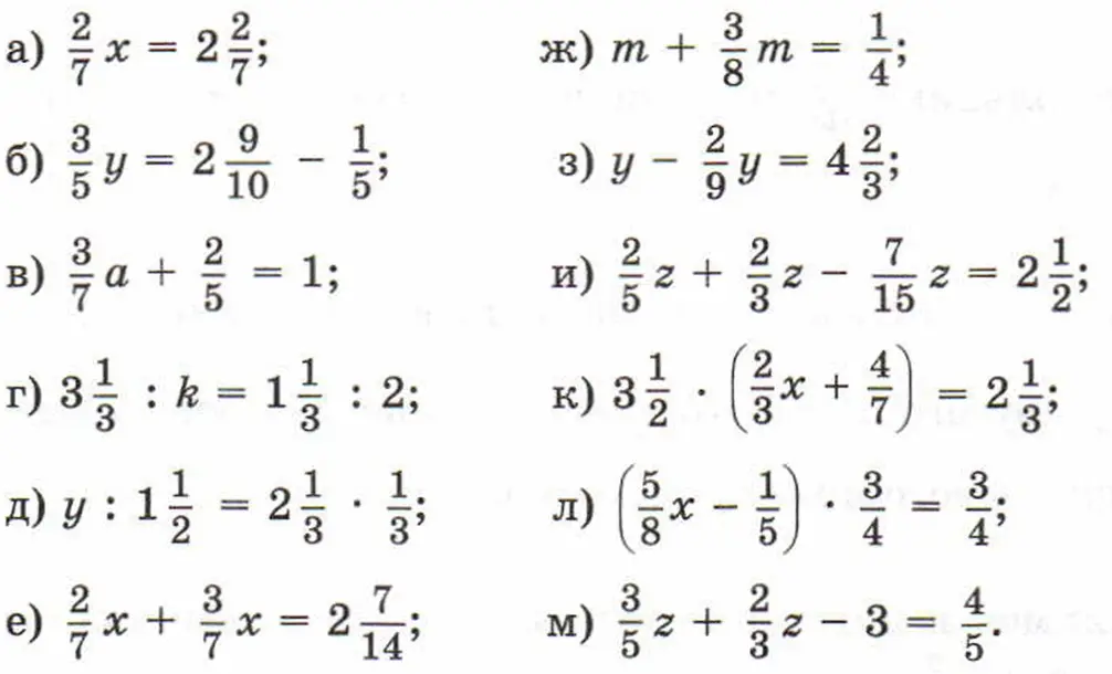 Реши уравнения: а) 2/7*x = 2 2/7; б) 3/5*y = 2 9/10 - 1/5; в) 3/7*a + 2/5 = 1; г) 3 1/3 : k = 1 1/3 : 2; д) y : 1 1/2 = 2 1/3 * 1/3; е) 2/7*x + 3/7*x = 2 7/14; ж) m + 3/8*m = 1/4; з) y - 2/9*y = 4 2/3; и) 2/5*z + 2/3*z - 7/15*z = 2 1/2; к) 3 1/2 * (2/3*x + 4/7) = 2 1/3; л) (5/8*x - 1/5) * 3/4 = 3/4; м) 3/5*z + 2/3*z - 3 = 4/5.