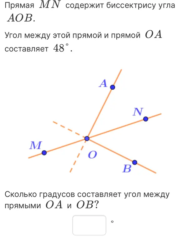 Определи градус угла между прямыми OA и OB, если прямая MN содержит биссектрису угла AOB и угол между этой прямой и прямой OA составляет 48°.