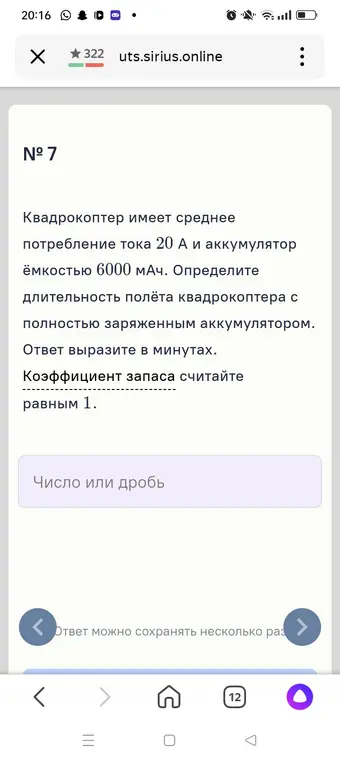 Определи длительность полёта квадрокоптера с полностью заряженным аккумулятором, если среднее потребление тока 20 А и аккумулятор ёмкостью 6000 мАч. Ответ вырази в минутах. Коэффициент запаса считай равным 1.