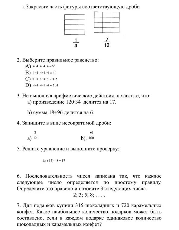 Закрась часть фигуры, соответствующую дроби; выбери правильное равенство; покажи, что произведение 120*34 делится на 17; запиши в виде несократимой дроби 8/12; реши уравнение (x+15)-8=17; определи правило последовательности чисел 2; 3; 5; 8; ...; определи, какое наибольшее количество подарков можно составить из 315 шоколадных и 720 карамельных конфет