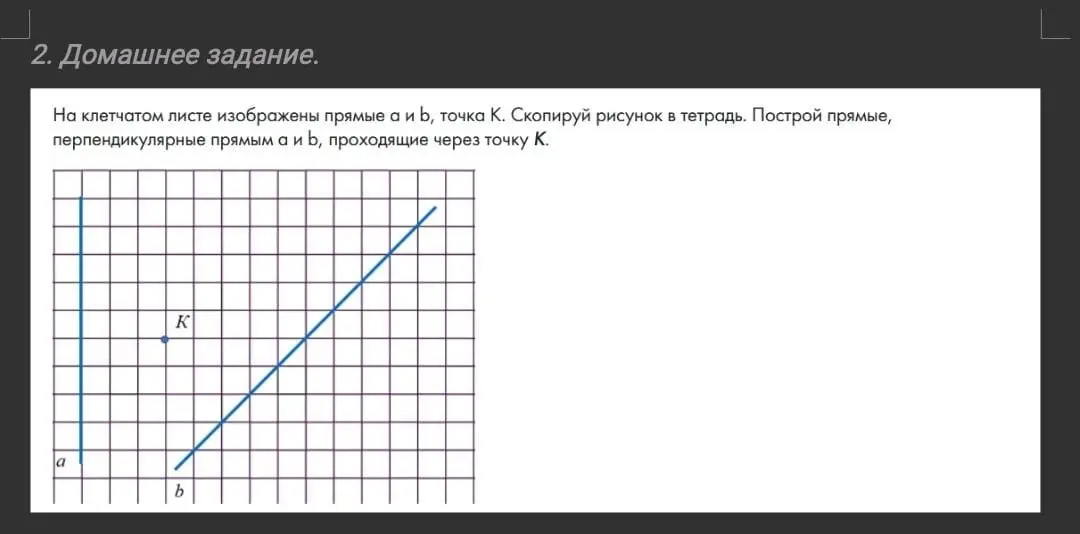 Скопируй рисунок в тетрадь и построй прямые, перпендикулярные прямым a и b, проходящие через точку К.