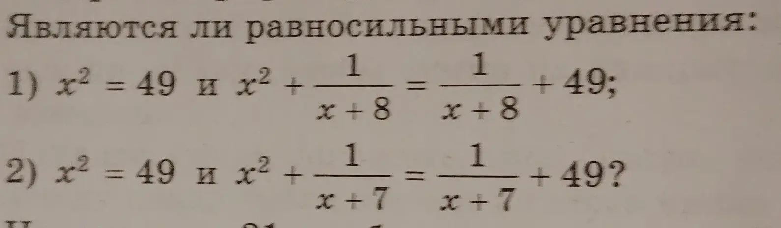 Определи, являются ли равносильными уравнения: x² = 49 и x² + 1/(x+8) = 1/(x+8) + 49.