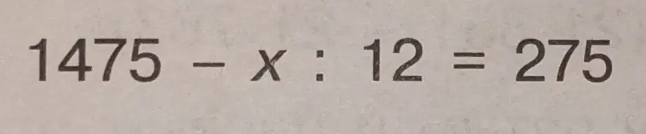 Реши уравнение 1475 - x : 12 = 275