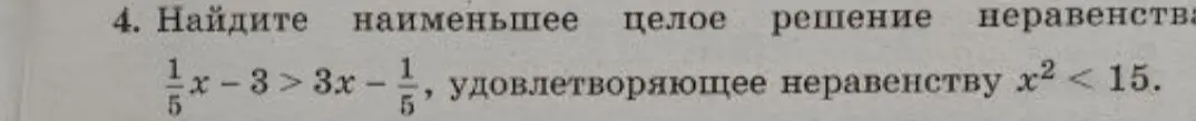 Найди наименьшее целое решение неравенства $\frac{1}{5}x - 3 > 3x - \frac{1}{5}$, удовлетворяющее неравенству $x^2 < 15$.