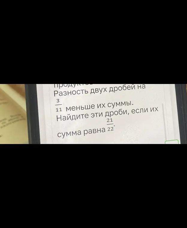 Найди дроби, если их разность равна 3/11 меньше их суммы и их сумма равна 2 21/22.