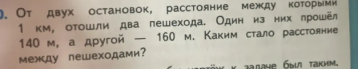 Вычисли, каким стало расстояние между пешеходами, если изначально между ними было 1 км, один прошёл 140 м, а другой — 160 м.