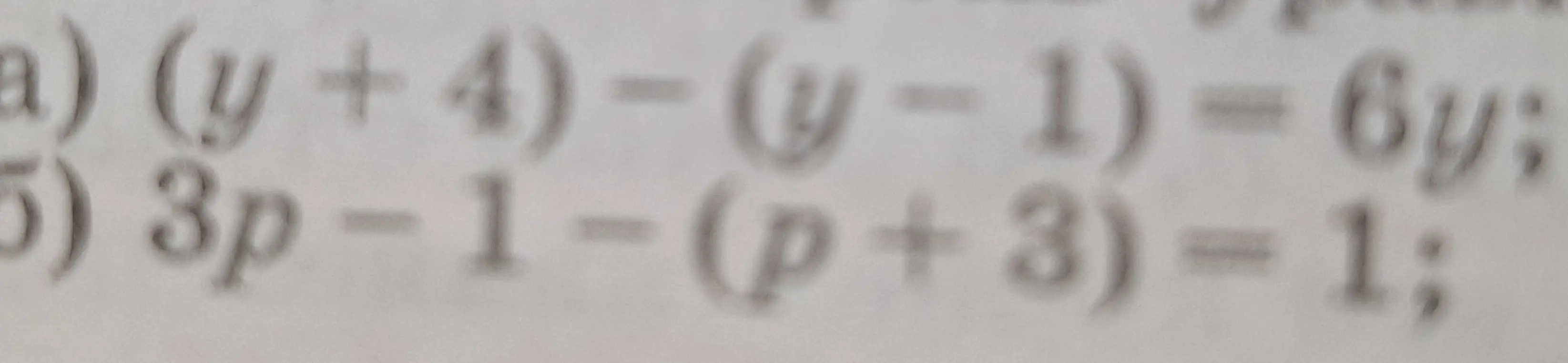 Реши уравнения: (y + 4) - (y - 1) = 6y и 3p-1-(p+3) = 1