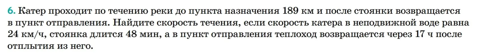Найди скорость течения, если катер проходит по течению реки до пункта назначения 189 км и после стоянки возвращается в пункт отправления, скорость катера в неподвижной воде равна 24 км/ч, стоянка длится 48 мин, а в пункт отправления теплоход возвращается через 17 ч после отплытия из него.