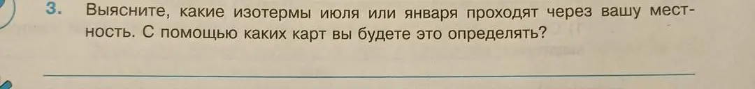 Выясни, какие изотермы июля или января проходят через твою местность и с помощью каких карт ты будешь это определять.