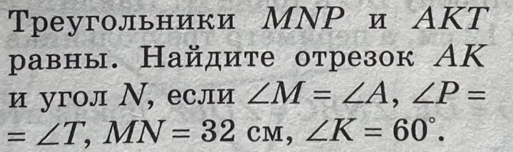 Найди отрезок AK и угол N, если треугольники MNP и АКТ равны, ∠M = ∠A, ∠P = ∠T, MN = 32 см, ∠K = 60°.