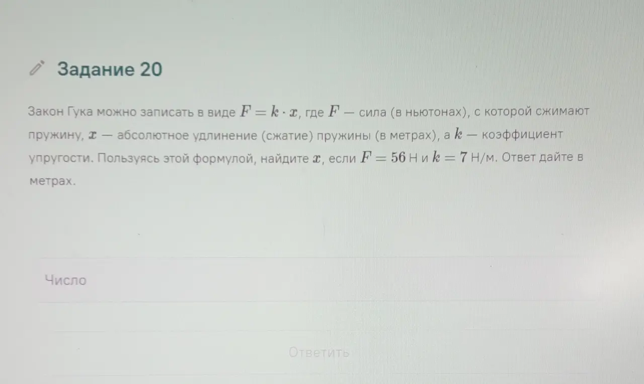 Пользуясь формулой $F = k \cdot x$, найди $x$, если $F = 56$ Н и $k = 7$ Н/м. Ответ дай в метрах.