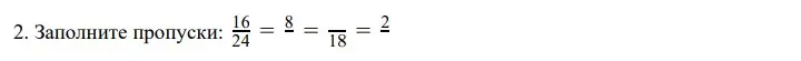 Заполни пропуски: 16/24 = 8/? = ?/18 = 2/?