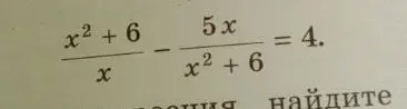 Реши уравнение (x^2+6)/x - 5x/(x^2+6) = 4