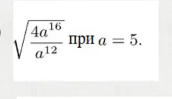 Вычисли значение выражения $\sqrt{\frac{4a^{16}}{a^{12}}}$ при $a = 5$.