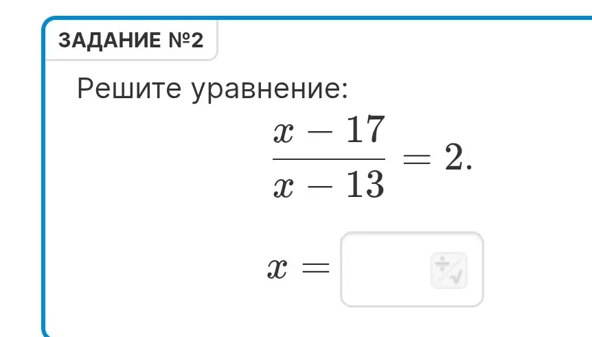 Реши уравнение: $\frac{x - 17}{x - 13} = 2$.