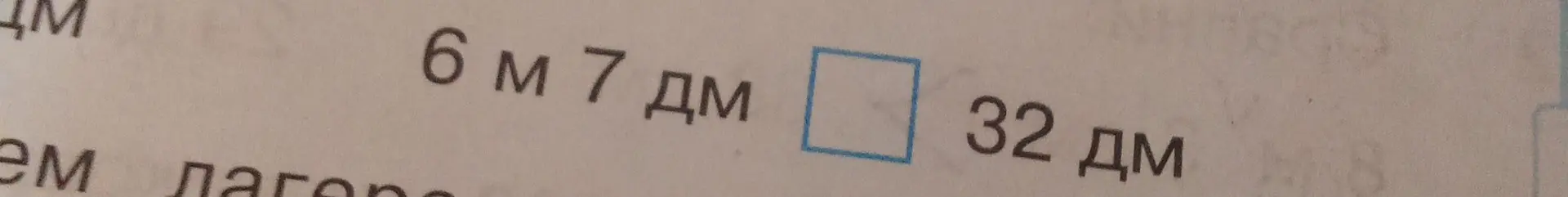 Сравни 6 м 7 дм и 32 дм.